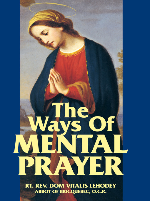 Title details for The Ways of Mental Prayer by Rt. Rev. Abbot Dom Vitalis Lehodey, O.C.R. - Available